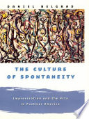 The culture of spontaneity : improvisation and the arts in postwar America /