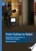 From Outlaw to Rebel : Oppositional documentaries in Contemporary Algeria /