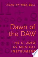 Dawn of the DAW : the studio as musical instrument /