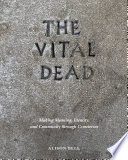 The vital dead : making meaning, identity, and community through cemeteries /