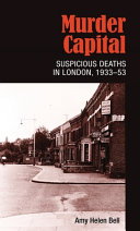 Murder capital : suspicious deaths in London, 1933-53 /