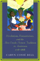 Revolution, romanticism, and the Afro-Creole protest tradition in Louisiana, 1718-1868 /