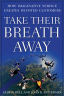 Take their breath away : how imaginative service creates devoted customers /