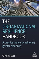The organizational resilience handbook : a practical guide to achieving greater resilience /