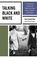 Talking Black and White : an intercultural exploration of twenty-first-century racism, prejudice, and perception /