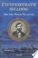 Confederate seadog : John Taylor Wood in war and exile /