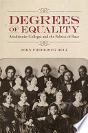 Degrees of equality : abolitionist colleges and the politics of race /