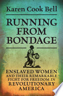 Running from bondage : enslaved women and their remarkable fight for freedom in Revolutionary America /