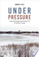 Under pressure : diamond mining and everyday life in Northern Canada /