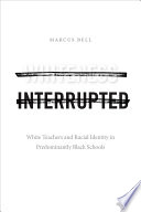 Whiteness interrupted : white teachers and racial identity in predominantly Black schools /