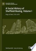 A Social History of Sheffield Boxing, Volume I : Rings of Steel, 1720-1970 /