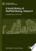A Social History of Sheffield Boxing, Volume II : Scrap Merchants, 1970-2020 /