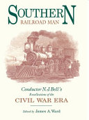 Southern railroad man : conductor N.J. Bell's recollections of the Civil War era /