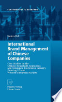 International brand management of Chinese companies : case studies on the Chinese household appliances and consumer electronics industry entering US and Western European markets /
