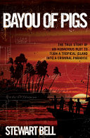Bayou of Pigs : the true story of an audacious plot to turn a tropical island into a criminal paradise /
