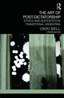 The art of post-dictatorship : ethics and aesthetics in transitional Argentina /