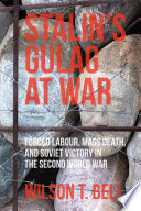 Stalin's Gulag at war : forced labour, mass death, and Soviet victory in the Second World War /