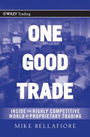 One good trade : inside the highly competitive world of proprietary trading /