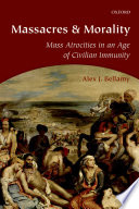 Massacres and morality : mass atrocities in an age of civilian immunity /