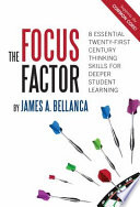 The focus factor : 8 essential twenty-first century thinking skills for deeper student learning /