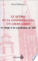 Le Québec et la confédération--un choix libre? : le clergé et la constitution de 1867 /