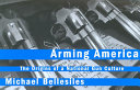 Arming America : the origins of a national gun culture /
