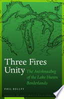 Three Fires unity : the Anishnaabeg of the Lake Huron borderlands /