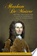 Abraham De Moivre : setting the stage for classical probability and its applications /