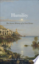 Humility : the secret history of a lost virtue /