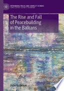 The Rise and Fall of Peacebuilding in the Balkans /