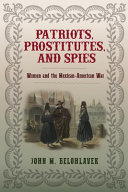 Patriots, prostitutes, and spies : women and the Mexican-American War /