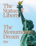 The Statue of Liberty : the monumental dream /