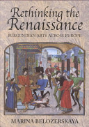 Rethinking the Renaissance : Burgundian arts across Europe /