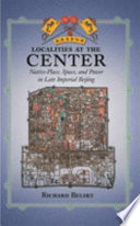 Localities at the center : native place, space, and power in late imperial Beijing /