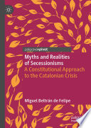 Myths and Realities of Secessionisms : A Constitutional Approach to the Catalonian Crisis /