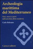 Archeologia marittima del Mediterraneo : navi, merci e porti dall'antichità all'età moderna /