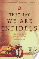 They say we are infidels : on the run from ISIS with persecuted Christians in the Middle East /