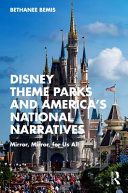Disney theme parks and America's national narratives : mirror, mirror, for us all /