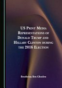 US print media representations of Donald Trump and Hilary Clinton during the 2016 election /