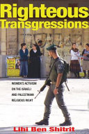 Righteous transgressions : women's activism on the Israeli and Palestinian religious right /