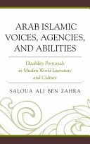 Arab Islamic voices, agencies, and abilities : disability portrayals in Muslim world literature and culture /