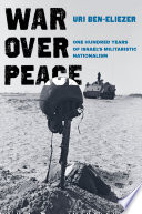 War over peace : one hundred years of Israel's militaristic nationalism /