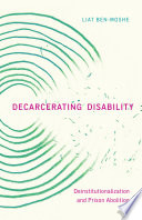 Decarcerating disability : deinstitutionalization and prison abolition /