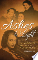 Ashes to Light : a Holocaust Childhood to a Life in Music /