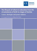 The lifecycle of reform in education, from the circumstances of birth to stages of decline : causes, ideologies and power relations /