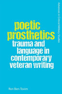 Poetic prosthetics : trauma and language in contemporary veteran writing /
