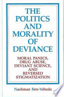 The politics and morality of deviance : moral panics, drug abuse, deviant science, and reversed stigmatization /