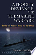 Atrocity, deviance, and submarine warfare : norms and practices during the world wars /