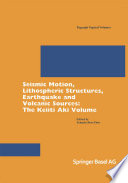 Seismic Motion, Lithospheric Structures, Earthquake and Volcanic Sources: The Keiiti Aki Volume /