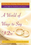 A world of ways to say "I do" : wedding vows, readings, poems, and customs from different traditions and cultures /